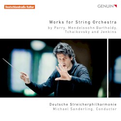 Works for String Orchestra by Parry ,   Mendelssohn Bartholdy ,   Tchaikovsky ,   Jenkins ;   Deutsche Streicherphilharmonie ,   Michael Sanderling