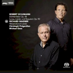 Schumann: Dichterliebe Op. 48, Lenau-Lieder und Requiem p. 90 / Wagner: Wesendonck Lieder by Robert Schumann ,   Richard Wagner ;   Christoph Prégardien  &   Michael Gees