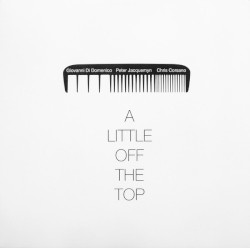 A Little Off the Top by Giovanni di Domenico ,   Peter Jacquemyn ,   Chris Corsano
