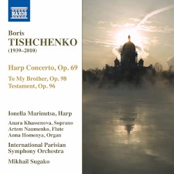 Harp Concerto, Op. 69 / To My Brother, Op. 98 / Testament, Op. 96 by Boris Tishchenko ;   Ionella Marinutsa ,   Anara Khassenova ,   Anna Homenya ,   Artem Naumenko ,   International Parisian Symphony Orchestra ,   Mikhail Sugako