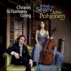 Chopin / Schumann / Grieg by Chopin ,   Schumann ,   Grieg ;   Inbal Segev ,   Juho Pohjonen