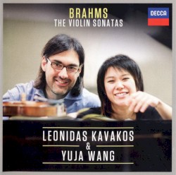 The Violin Sonatas by Brahms ;   Leonidas Kavakos ,   Yuja Wang