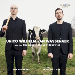Unico Wilhelm Van Wassenaer and the Recorder in the Low Countries by Unico Wilhelm van Wassenaer ;   Erik Bosgraaf ,   Francesco Corti