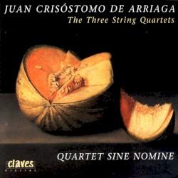 The Three String Quartets by Juan Crisóstomo de Arriaga ;   Quatuor Sine Nomine