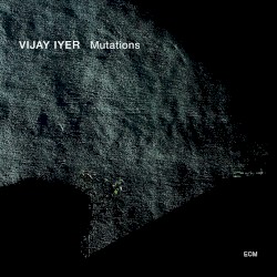 Mutations by Vijay Iyer