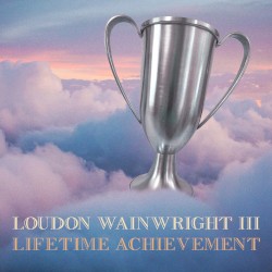 Lifetime Achievement by Loudon Wainwright III