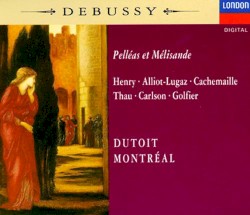 Pelléas et Mélisande by Debussy ;   Henry ,   Alliot-Lugaz ,   Cachemaille ,   Thau ,   Carlson ,   Golfier  /   Dutoit ,   Montréal