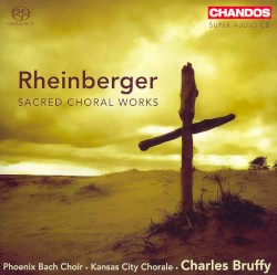 Sacred Choral Works by Rheinberger ;   Phoenix Bach Choir ,   Kansas City Chorale ,   Charles Bruffy