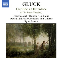 Orphée et Euridice (1774 Paris Version) by Gluck ;   Fouchécourt ,   Dubosc ,   LeBlanc ,   Opera Lafayette Orchestra  and   Chorus ,   Ryan Brown
