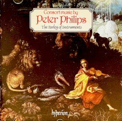 Consort Music by Peter Philips ;   The Parley of Instruments