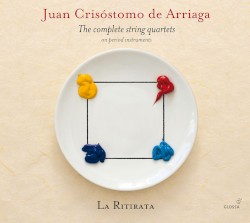 The Complete String Quartets on Period Instruments by Juan Crisóstomo de Arriaga ;   La Ritirata