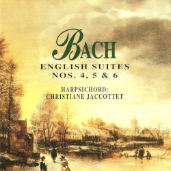 English Suites Nos. 4, 5 & 6 by Johann Sebastian Bach  ;   Christiane Jaccottet