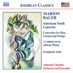 American Youth Concerto / Concertino for Oboe, Clarinet and Strings / A Lament on an African Theme / Symphonic Suite by Marion Bauer ;   Ambache Chamber Orchestra and Ensemble ,