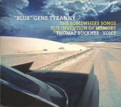 The Somewhere Songs / The Invention of Memory by “Blue” Gene Tyranny