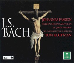 Johannes Passion BWV245 by Johann Sebastian Bach ;   Koor Nederlandse Bachvereinigung ,   Amsterdam Baroque Orchestra ,   Ton Koopman