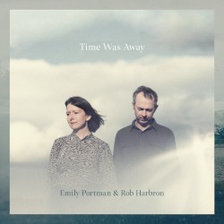 Time Was Away by Emily Portman  &   Rob Harbron