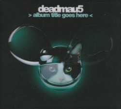 > album title goes here < by deadmau5
