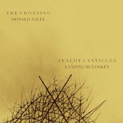 Zealot Canticles by Lansing McLoskey ;   The Crossing ,   Donald Nally