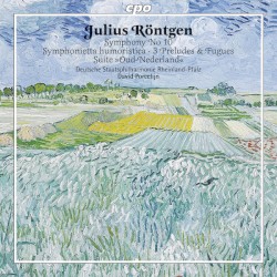 Symphony No 10 / Symphonietta Humoristica / 3 Preludes & Fugues / Suite »Oud-Nederland« by Julius Röntgen ;   Deutsche Staatsphilharmonie Rheinland‐Pfalz ,   David Porcelijn