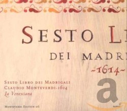 Sesto Libro dei Madrigali by Claudio Monteverdi ;   La Venexiana