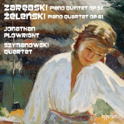 Zarębski: Piano Quintet, op. 34 / Żeleński: Piano Quartet, op. 61 by Zarębski ,   Żeleński ;   Jonathan Plowright ,   Szymanowski Quartet