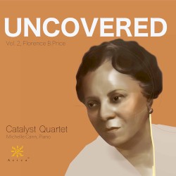 Uncovered, Vol. 2: Florence B. Price by Florence B. Price ;   Catalyst Quartet ,   Michelle Cann