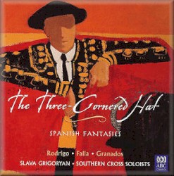 The Three-Cornered Hat: Spanish Fantasies by Rodrigo ,   Falla ,   Granados ;   Southern Cross Soloists ,   Slava Grigoryan