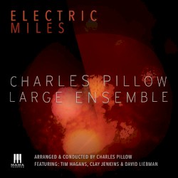 Electric Miles by Charles Pillow Large Ensemble  Arranged And Conducted By   Charles Pillow  Featuring   Tim Hagans ,   Clay Jenkins ,   David Liebman