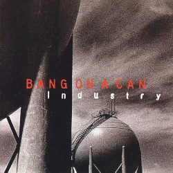 Industry by Bang on a Can All-Stars