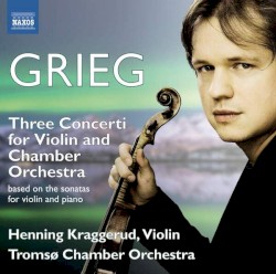 3 Concerti for Violin and Chamber Orchestra Based on the Sonatas for Violin and Piano by Edvard Grieg ;   Henning Kraggerud ,   Tromsø Chamber Orchestra