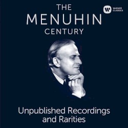 The Menuhin Century: Unpublished Recordings and Rarities by Yehudi Menuhin