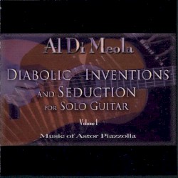 Diabolic Inventions and Seduction for Solo Guitar, Volume I: Music of Astor Piazzolla by Al Di Meola