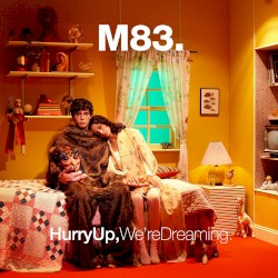 Hurry Up, We’re Dreaming by M83