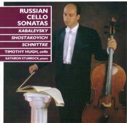 Russian Cello Sonatas by Kabalevsky ,   Shostakovich ,   Schnittke ;   Timothy Hugh ,   Kathron Sturrock