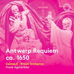 Antwerp Requiem ca. 1650 by Steelant ;   cantoLX ,   B'Rock Orchestra ,   Frank Agsteribbe