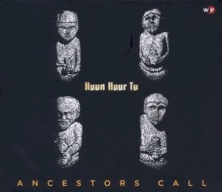 Ancestors Call by Huun Huur Tu