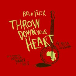 Throw Down Your Heart, Tales From the Acoustic Planet, Volume 3: Africa Sessions by Béla Fleck