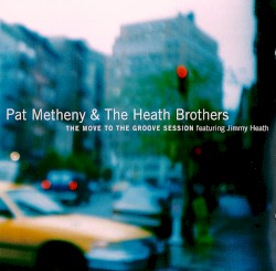 The Move to the Groove Session by Pat Metheny  &   The Heath Brothers  featuring   Jimmy Heath