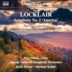 Symphony no. 2 "America" / Hail the Coming Day / Concerto for Organ and Orchestra / PHOENIX by Dan Locklair ;   Peter Mikula ,   Slovak National Symphony Orchestra ,   Kirk Trevor ,   Michael Roháč
