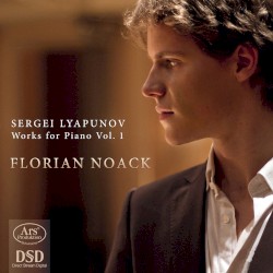 Works for Piano, Vol. 1 by Sergei Lyapunov ;   Florian Noack