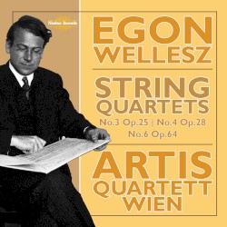 String Quartets: No. 3, op. 25 / No. 4, op. 28 / No. 6, op. 64 by Egon Wellesz ;   Artis Quartett Wien