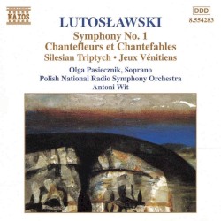 Orchestral Works, Vol. 6: Symphony no. 1 / Chantefleurs et Chantefables / Silesian Triptych / Jeux vénitiens by Lutosławski ;   Olga Pasichnyk ,   Polish National Radio Symphony Orchestra ,   Antoni Wit