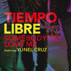 Somebody to Love Me by Tiempo Libre  featuring   Yunel Cruz