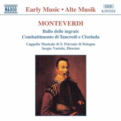 Ballo delle ingrate / Combattimento di Tancredi e Clorinda by Claudio Monteverdi ;   Cappella Musicale di San Petronio di Bologna ,   Sergio Vartolo