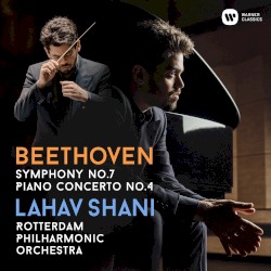 Symphony no. 7 / Piano Concerto no. 4 by Beethoven ;   Lahav Shani ,   Rotterdam Philharmonic Orchestra