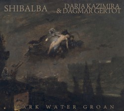 Dark Water Groan by Shibalba ,   Darja Kazimira  &   Dagmar Gertot