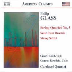 String Quartet no. 5 / Suite from Dracula / String Sextet by Philip Glass ;   Cian O'Dúill ,   Gemma Rosefield ,   Carducci Quartet