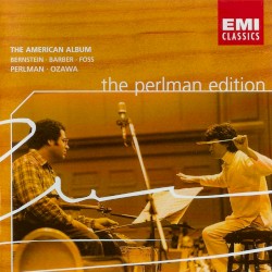 The Perlman Edition: The American Album by Bernstein ,   Barber ,   Foss ;   Perlman ,   Ozawa