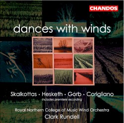 Dances With Winds by Skalkottas ,   Hesketh ,   Gorb ,   Corigliano ;   Royal Northern College of Music Wind Orchestra ,   Clark Rundell