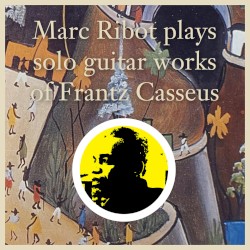 Marc Ribot Plays Solo Guitar Works of Frantz Casseus by Marc Ribot